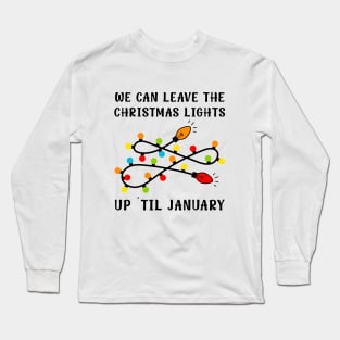 We Can Leave The Christmas Lights Up Til January Long Sleeve T-Shirt
